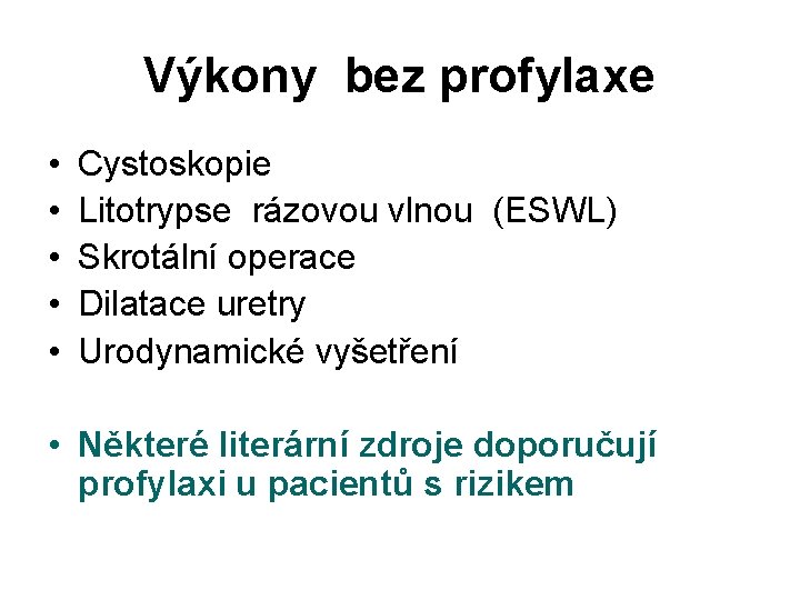 Výkony bez profylaxe • • • Cystoskopie Litotrypse rázovou vlnou (ESWL) Skrotální operace Dilatace