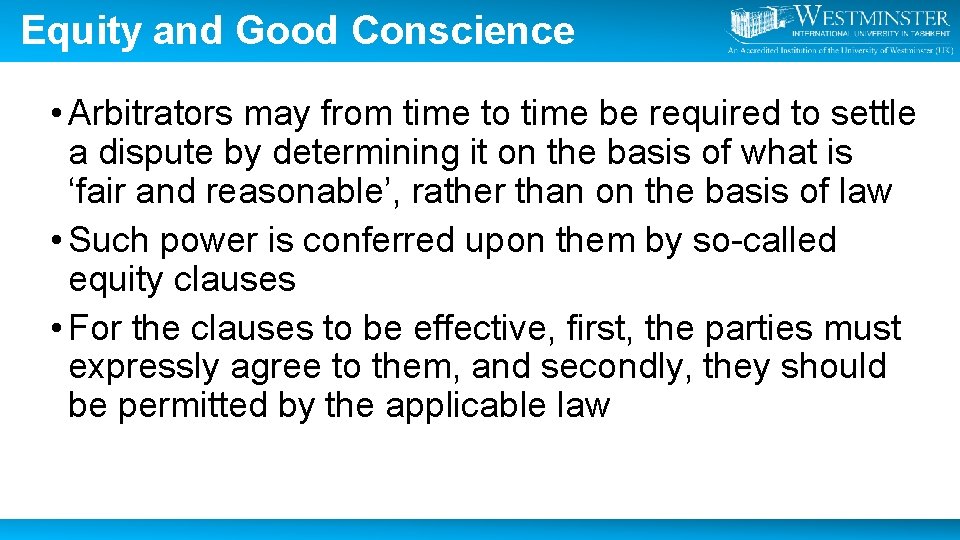 Equity and Good Conscience • Arbitrators may from time to time be required to