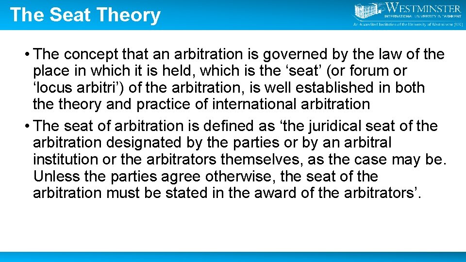The Seat Theory • The concept that an arbitration is governed by the law