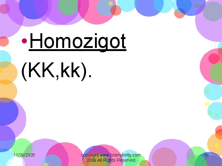  • Homozigot (KK, kk). 11/26/2020 copyright www. brainybetty. com 2006 All Rights Reserved