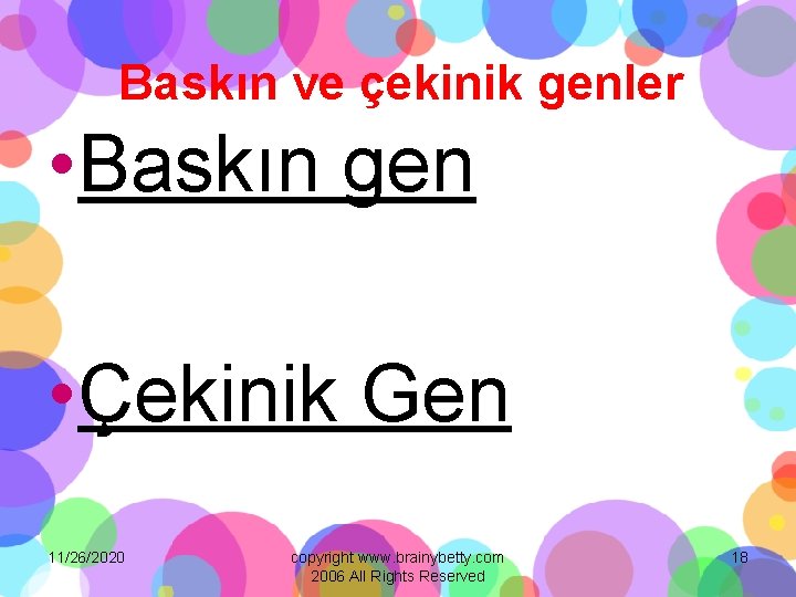 Baskın ve çekinik genler • Baskın gen • Çekinik Gen 11/26/2020 copyright www. brainybetty.