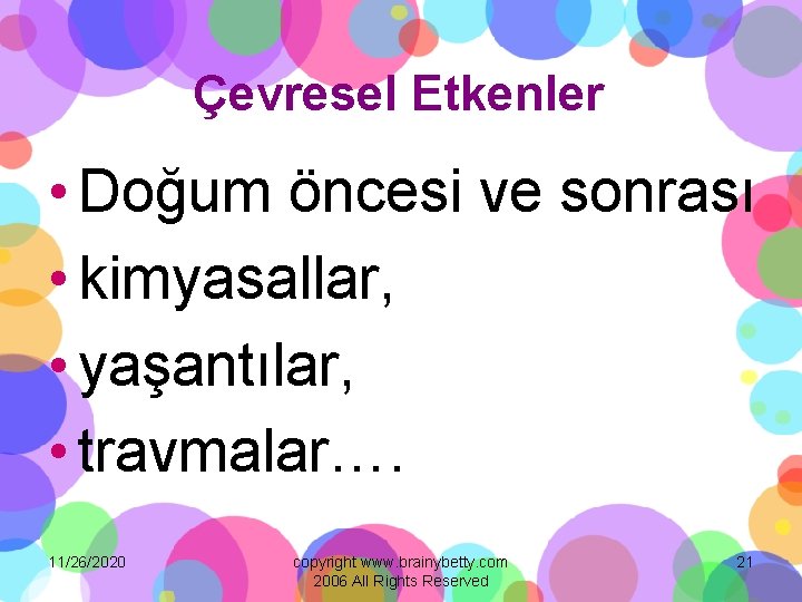 Çevresel Etkenler • Doğum öncesi ve sonrası • kimyasallar, • yaşantılar, • travmalar…. 11/26/2020