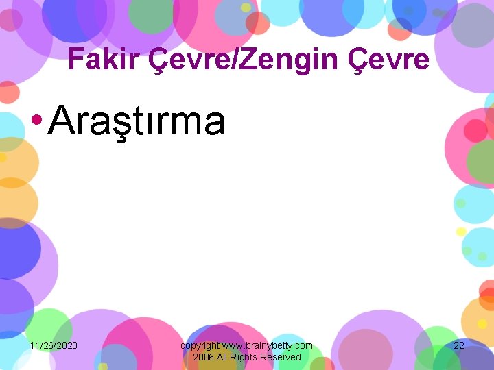 Fakir Çevre/Zengin Çevre • Araştırma 11/26/2020 copyright www. brainybetty. com 2006 All Rights Reserved