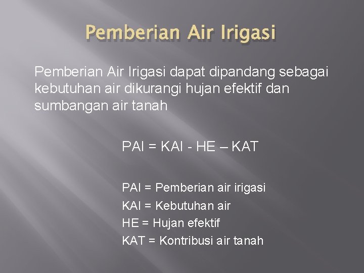 Pemberian Air Irigasi dapat dipandang sebagai kebutuhan air dikurangi hujan efektif dan sumbangan air