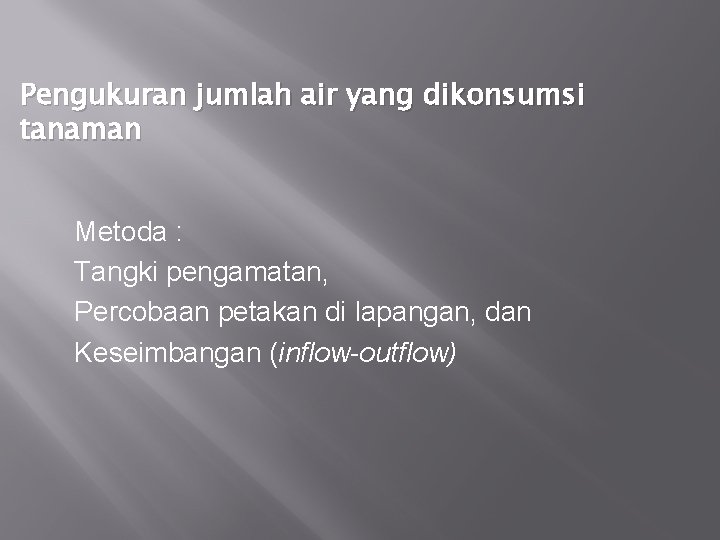 Pengukuran jumlah air yang dikonsumsi tanaman Metoda : Tangki pengamatan, Percobaan petakan di lapangan,
