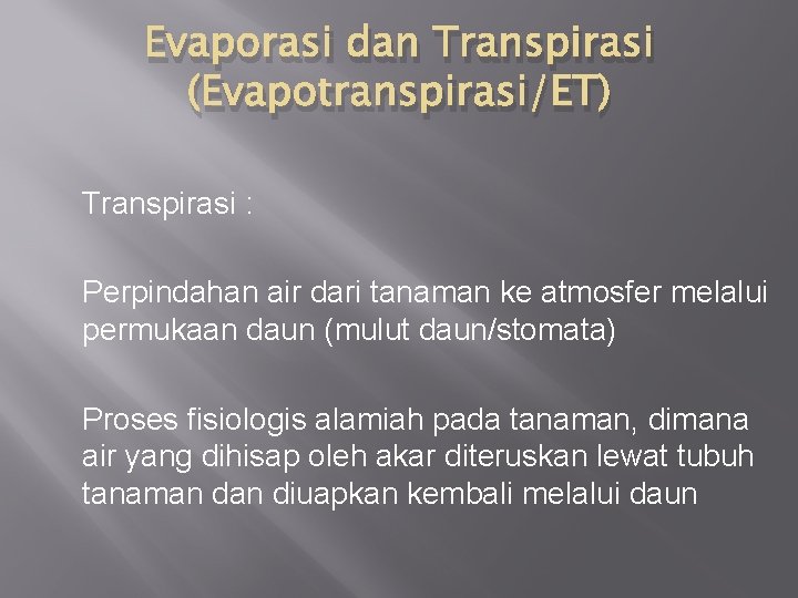 Evaporasi dan Transpirasi (Evapotranspirasi/ET) Transpirasi : Perpindahan air dari tanaman ke atmosfer melalui permukaan