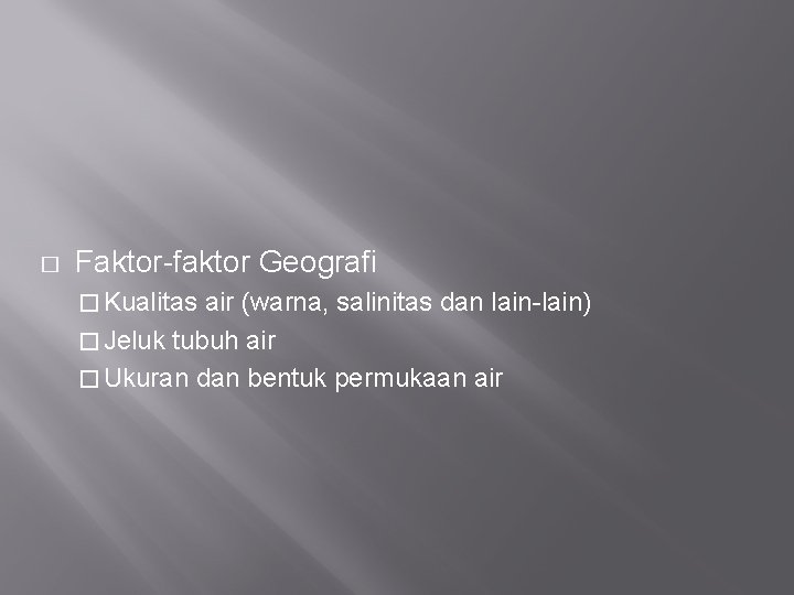 � Faktor-faktor Geografi � Kualitas air (warna, salinitas dan lain-lain) � Jeluk tubuh air