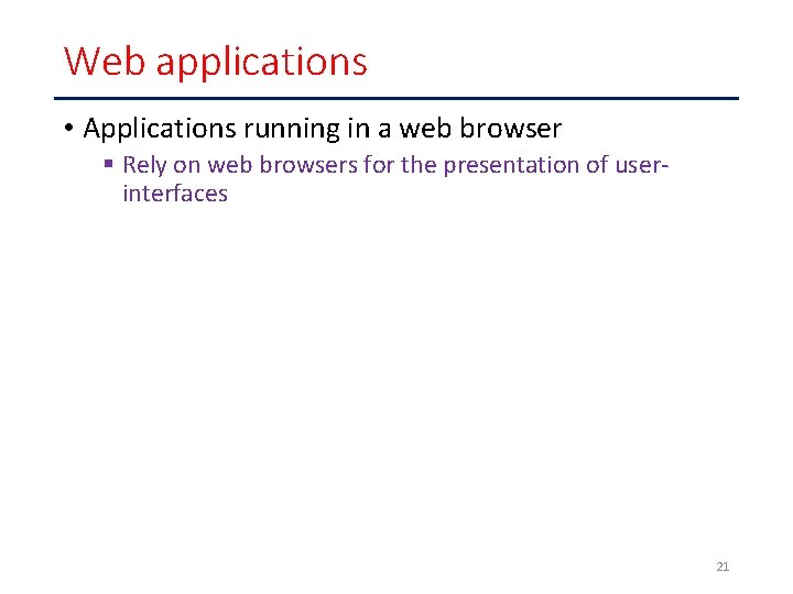 Web applications • Applications running in a web browser § Rely on web browsers