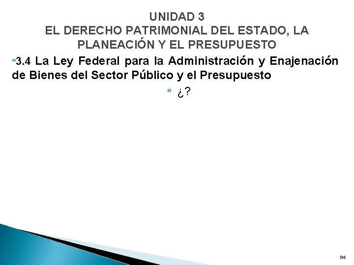UNIDAD 3 EL DERECHO PATRIMONIAL DEL ESTADO, LA PLANEACIÓN Y EL PRESUPUESTO 3. 4