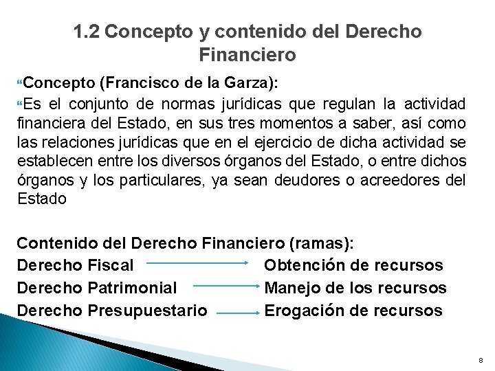 1. 2 Concepto y contenido del Derecho Financiero Concepto (Francisco de la Garza): Es