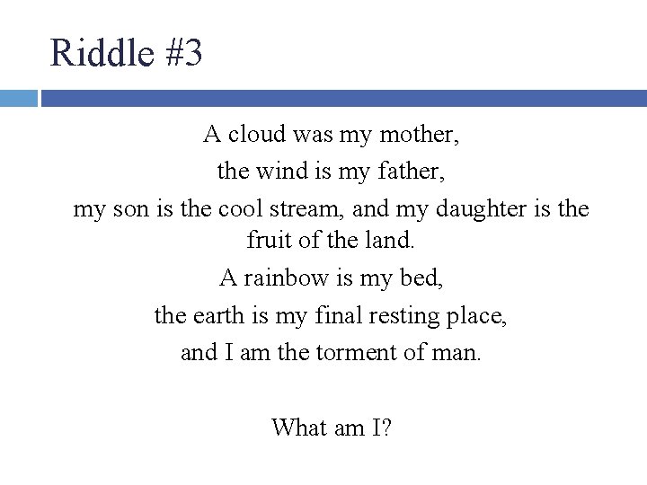 Riddle #3 A cloud was my mother, the wind is my father, my son