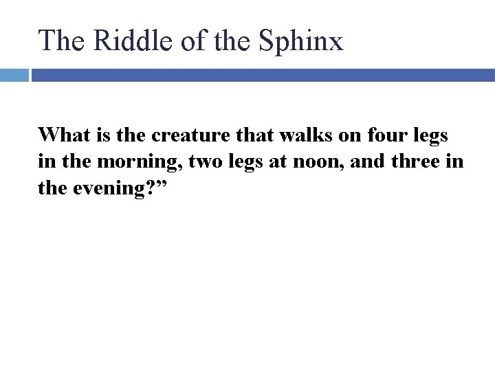 The Riddle of the Sphinx What is the creature that walks on four legs
