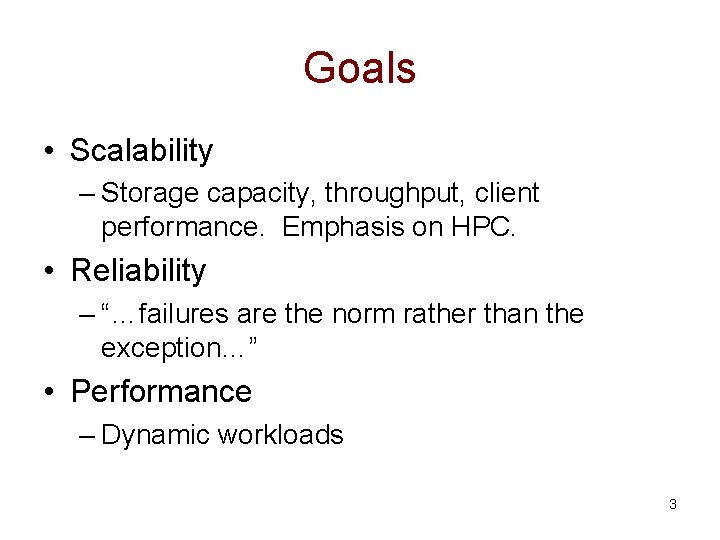 Goals • Scalability – Storage capacity, throughput, client performance. Emphasis on HPC. • Reliability