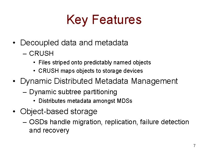 Key Features • Decoupled data and metadata – CRUSH • Files striped onto predictably