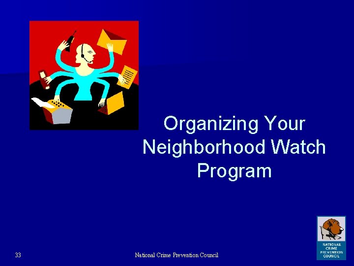 Organizing Your Neighborhood Watch Program 33 National Crime Prevention Council 