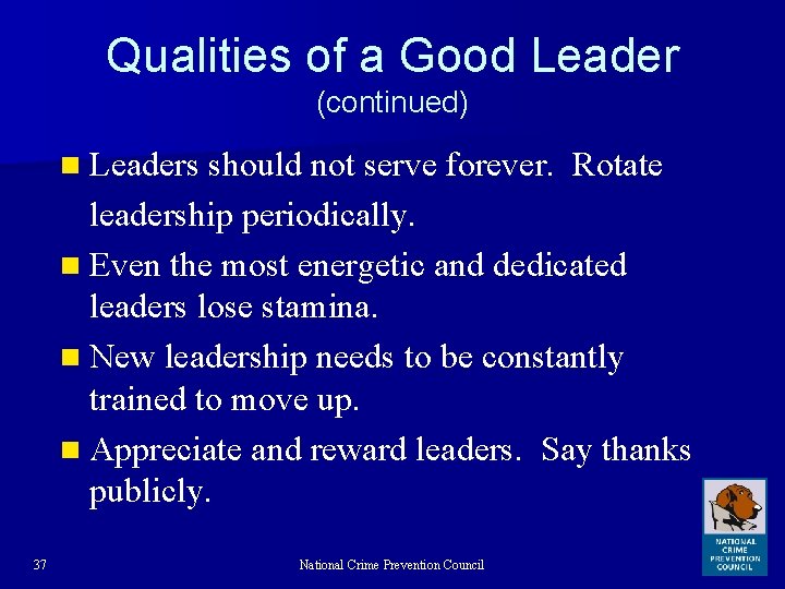 Qualities of a Good Leader (continued) n Leaders should not serve forever. Rotate leadership