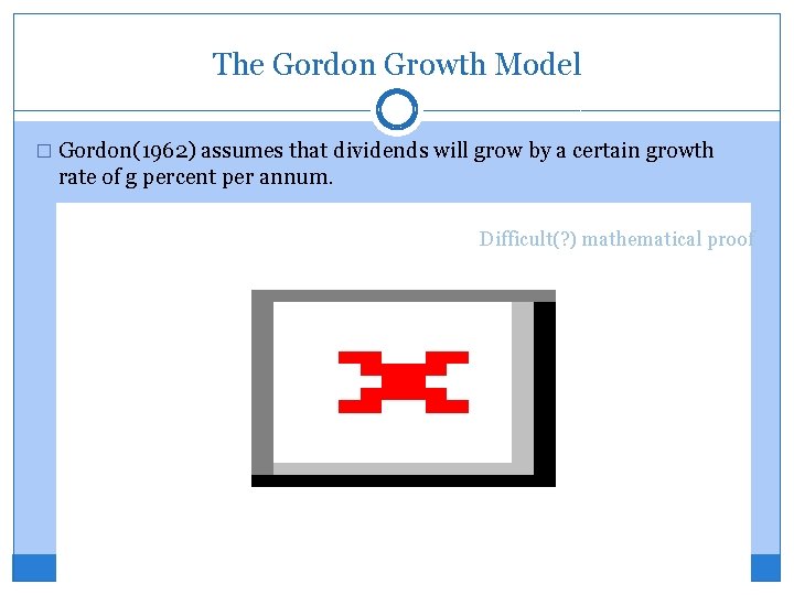 The Gordon Growth Model � Gordon(1962) assumes that dividends will grow by a certain