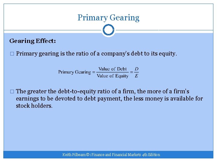 Primary Gearing Effect: � Primary gearing is the ratio of a company’s debt to