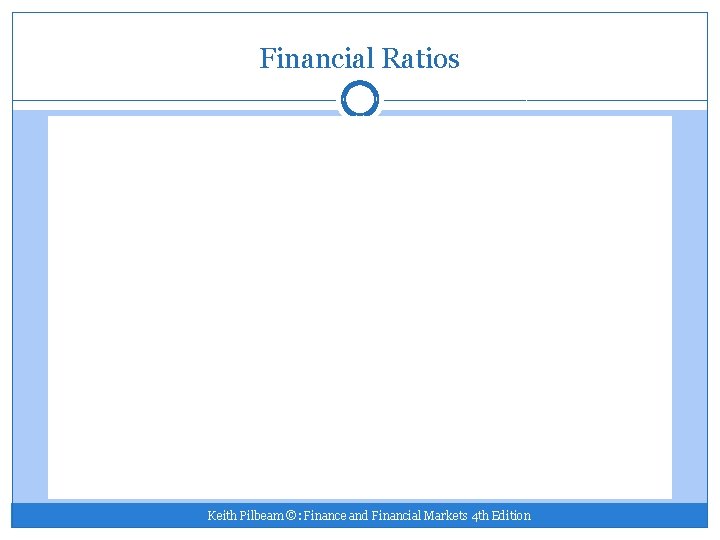 Financial Ratios Keith Pilbeam ©: Finance and Financial Markets 4 th Edition 