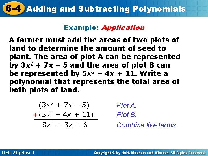 6 -4 Adding and Subtracting Polynomials Example: Application A farmer must add the areas
