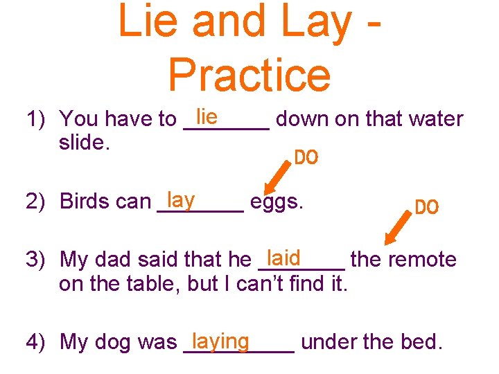 Lie and Lay Practice lie 1) You have to _______ down on that water