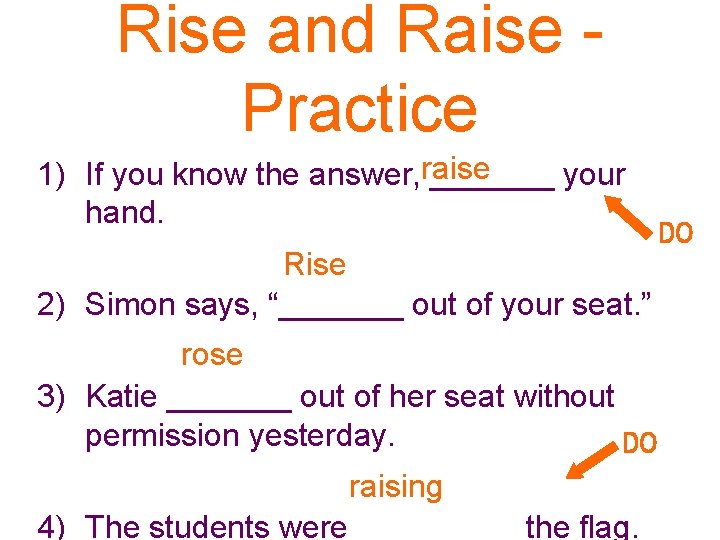 Rise and Raise Practice 1) If you know the answer, raise _______ your hand.