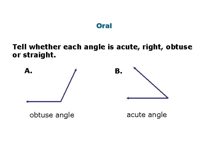 Oral Tell whether each angle is acute, right, obtuse or straight. A. obtuse angle