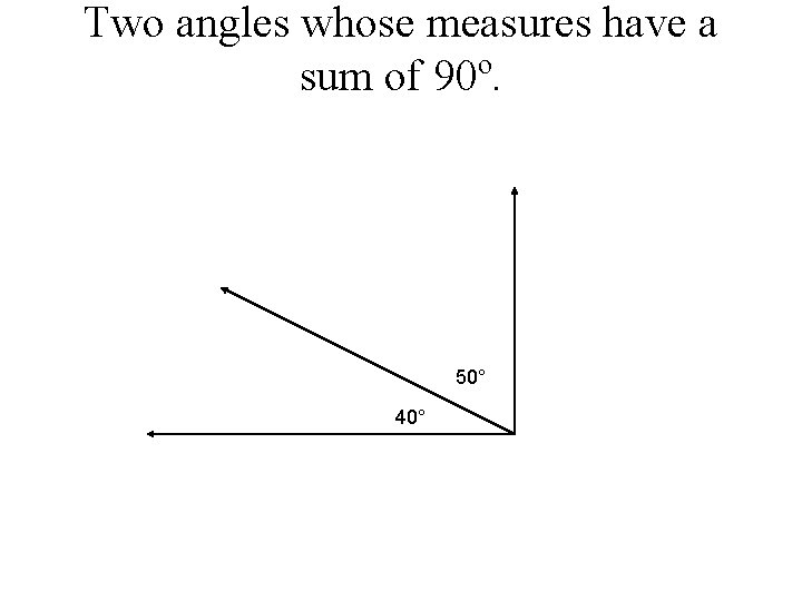 Two angles whose measures have a sum of 90º. 50° 40° 