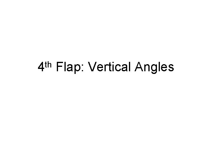 4 th Flap: Vertical Angles 