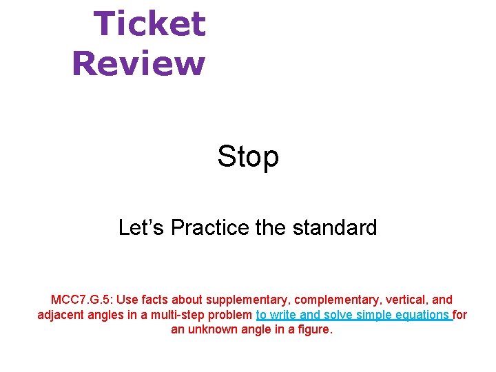 Ticket Review Stop Let’s Practice the standard MCC 7. G. 5: Use facts about