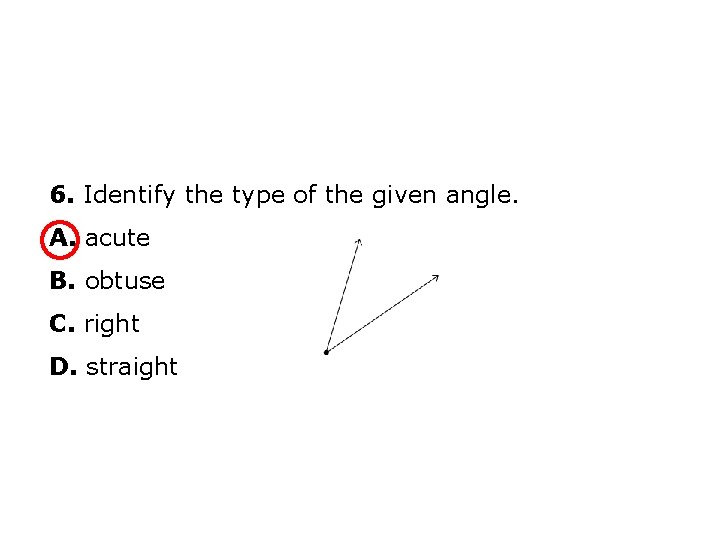 6. Identify the type of the given angle. A. acute B. obtuse C. right