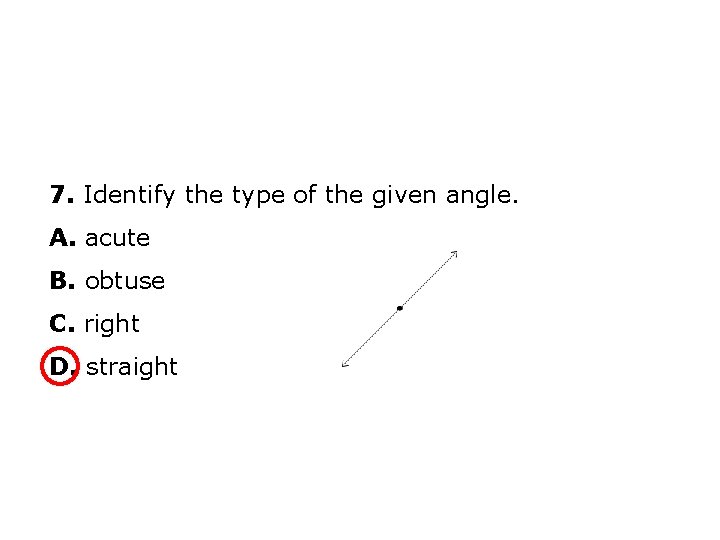 7. Identify the type of the given angle. A. acute B. obtuse C. right