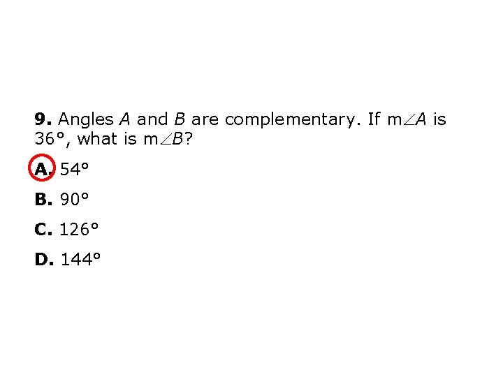 9. Angles A and B are complementary. If m A is 36°, what is