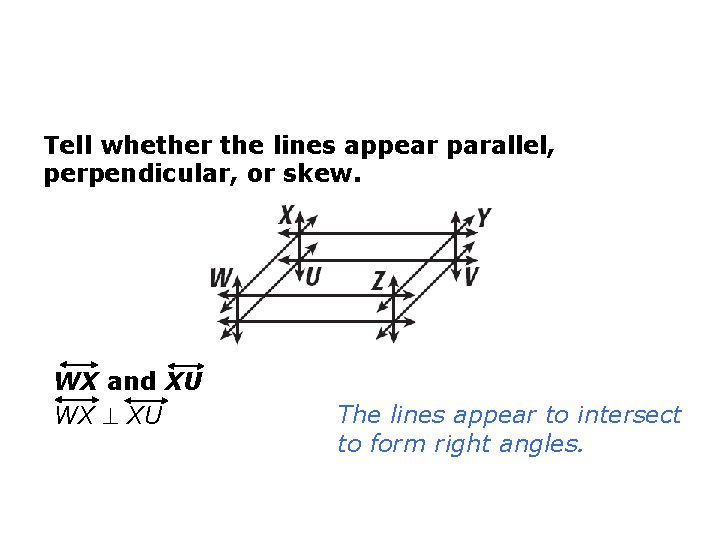 Tell whether the lines appear parallel, perpendicular, or skew. WX and XU WX XU