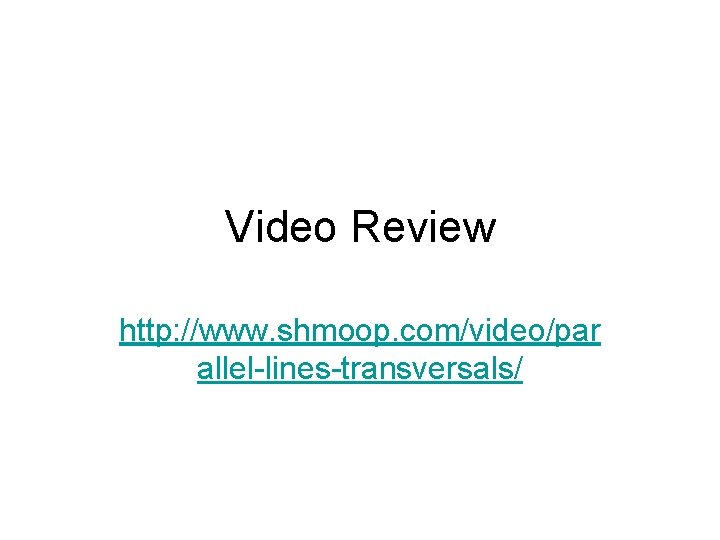 Video Review http: //www. shmoop. com/video/par allel-lines-transversals/ 