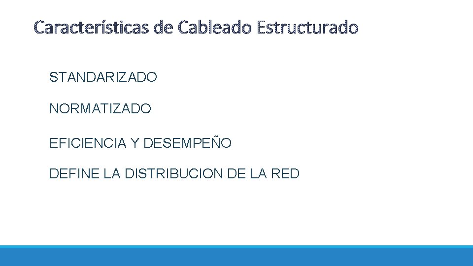 Características de Cableado Estructurado STANDARIZADO NORMATIZADO EFICIENCIA Y DESEMPEÑO DEFINE LA DISTRIBUCION DE LA