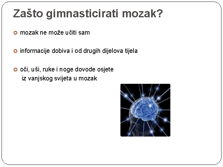 Zašto gimnasticirati mozak? mozak ne može učiti sam informacije dobiva i od drugih dijelova