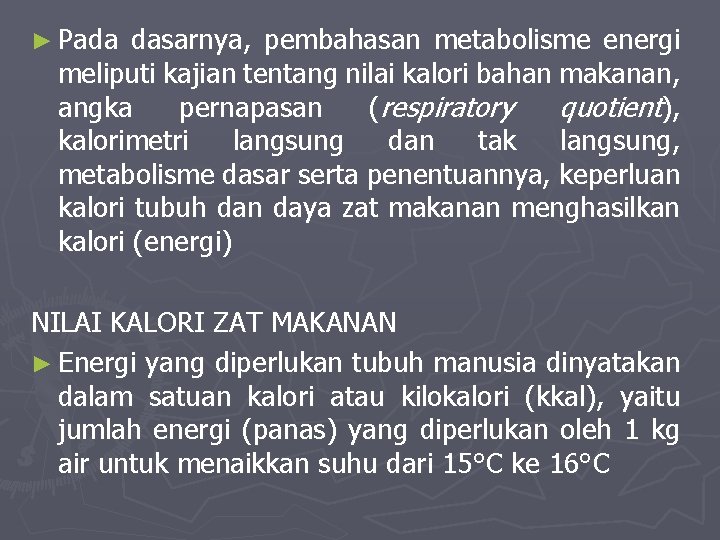 ► Pada dasarnya, pembahasan metabolisme energi meliputi kajian tentang nilai kalori bahan makanan, angka
