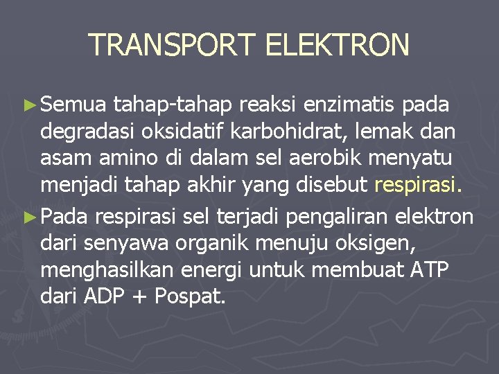 TRANSPORT ELEKTRON ► Semua tahap-tahap reaksi enzimatis pada degradasi oksidatif karbohidrat, lemak dan asam