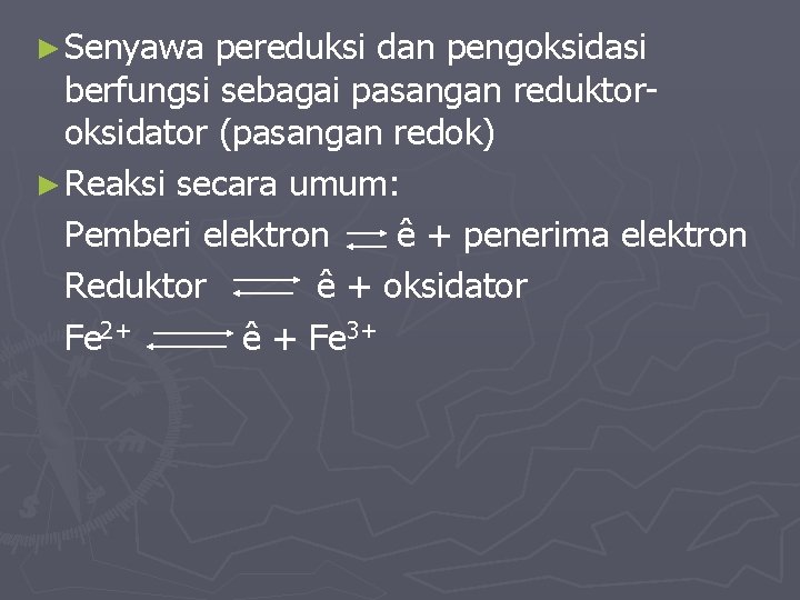 ► Senyawa pereduksi dan pengoksidasi berfungsi sebagai pasangan reduktoroksidator (pasangan redok) ► Reaksi secara