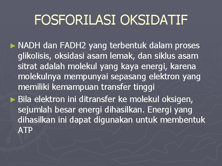 FOSFORILASI OKSIDATIF ► NADH dan FADH 2 yang terbentuk dalam proses glikolisis, oksidasi asam