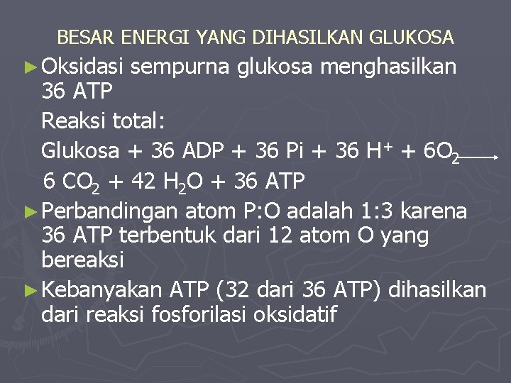 BESAR ENERGI YANG DIHASILKAN GLUKOSA ► Oksidasi sempurna glukosa menghasilkan 36 ATP Reaksi total: