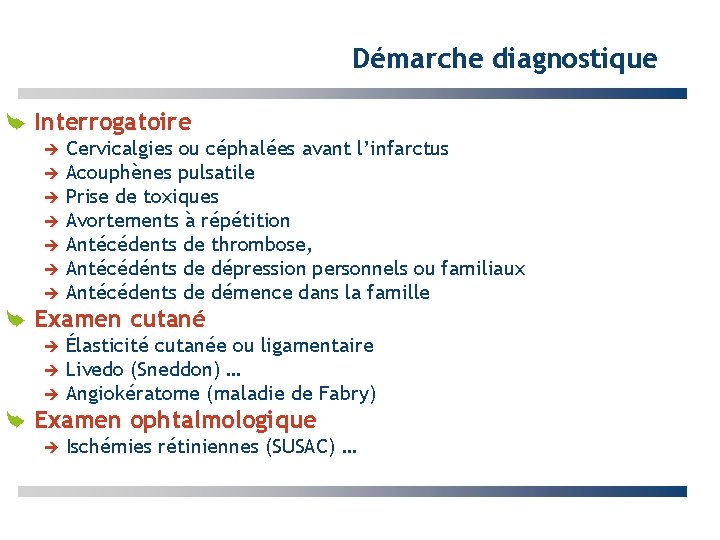 Démarche diagnostique Interrogatoire Cervicalgies ou céphalées avant l’infarctus Acouphènes pulsatile Prise de toxiques Avortements