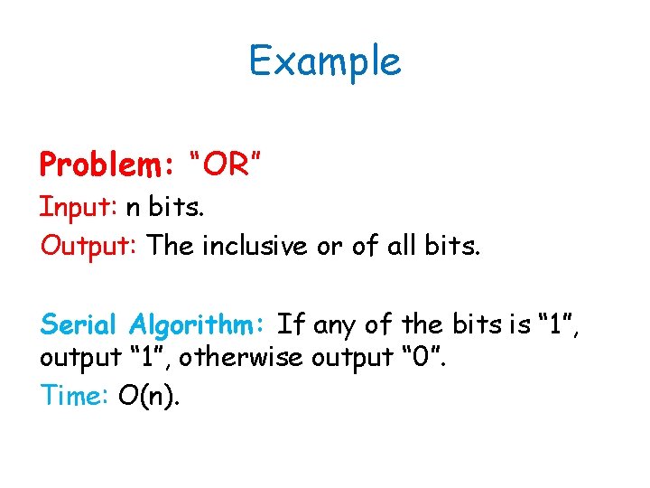 Example Problem: “OR” Input: n bits. Output: The inclusive or of all bits. Serial