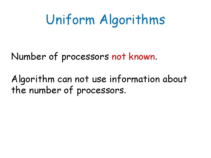 Uniform Algorithms Number of processors not known. Algorithm can not use information about the