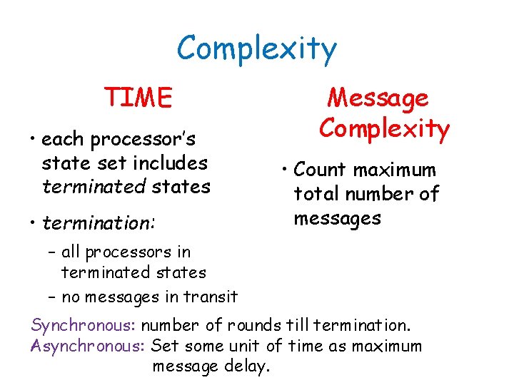 Complexity TIME • each processor’s state set includes terminated states • termination: Message Complexity