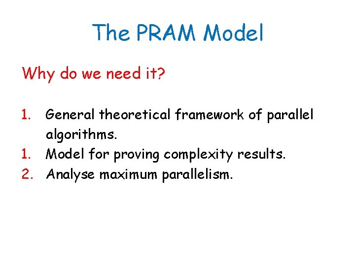 The PRAM Model Why do we need it? 1. General theoretical framework of parallel