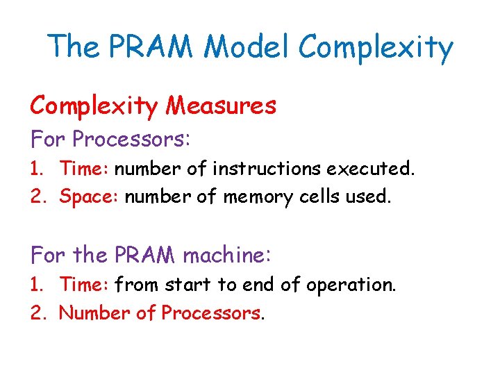 The PRAM Model Complexity Measures For Processors: 1. Time: number of instructions executed. 2.