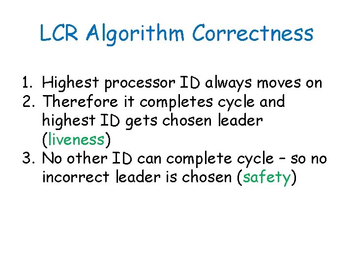 LCR Algorithm Correctness 1. Highest processor ID always moves on 2. Therefore it completes