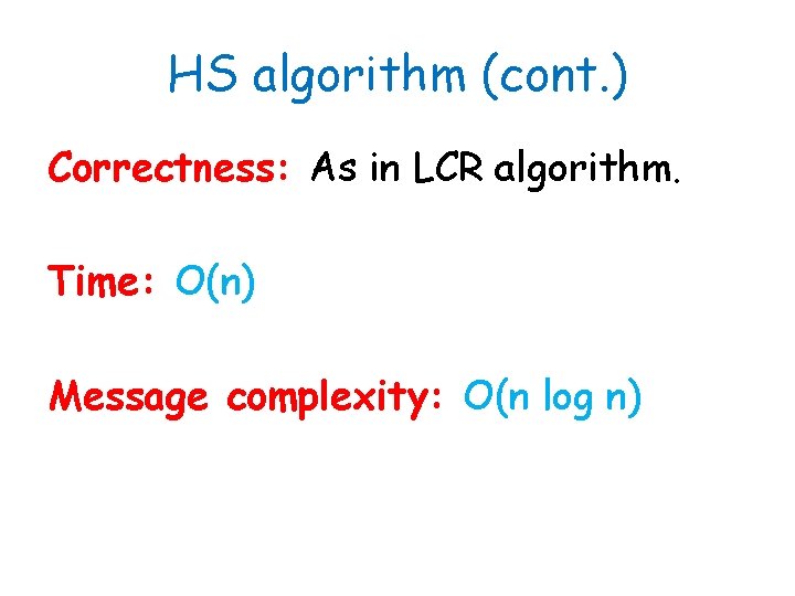 HS algorithm (cont. ) Correctness: As in LCR algorithm. Time: O(n) Message complexity: O(n